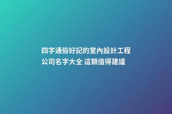四字通俗好記的室內設計工程公司名字大全 這類值得建議